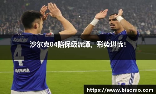 沙尔克04陷保级泥潭，形势堪忧！