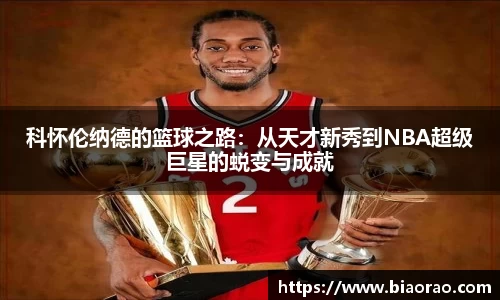 科怀伦纳德的篮球之路：从天才新秀到NBA超级巨星的蜕变与成就