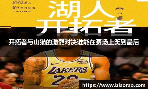 开拓者与山猫的激烈对决谁能在赛场上笑到最后
